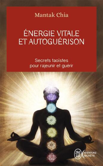 Couverture du livre « Énergie vitale et autoguérison ; secrets taoïstes pour rajeunir et guérir » de Mantak Chia aux éditions J'ai Lu