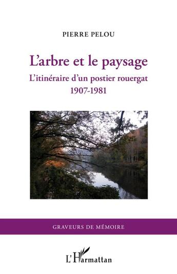 Couverture du livre « L'arbre et le paysage ; l'itinéraire d'un postier rouergat (1907-1981) » de Pierre Pelou aux éditions L'harmattan