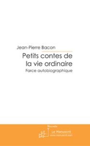 Couverture du livre « Petits contes de la vie ordinaire » de Bacon-J aux éditions Le Manuscrit