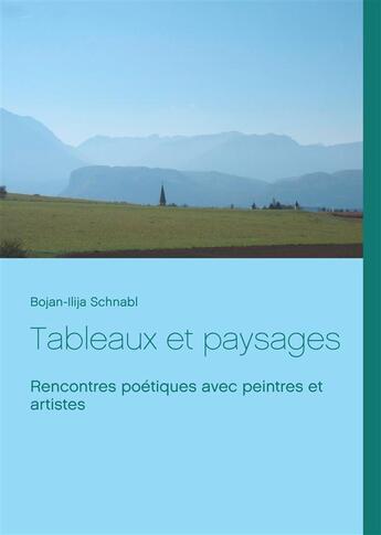 Couverture du livre « Tableaux et paysages ; Rencontres poétiques avec peintres et artistes » de Bojan-Ilija Schnabl aux éditions Books On Demand