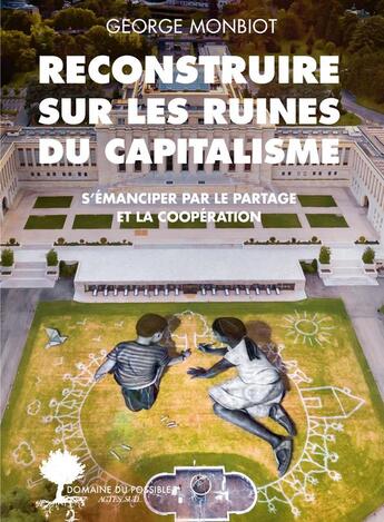 Couverture du livre « Reconstruire sur les ruines du capitalisme ; s'émanciper par le partage et la coopération » de George Monbiot aux éditions Actes Sud