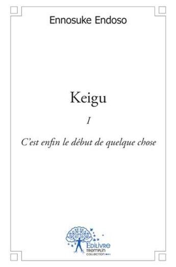 Couverture du livre « Keigu t.1 ; c'est enfin le début de quelque chose » de Ennosuke Endoso aux éditions Edilivre