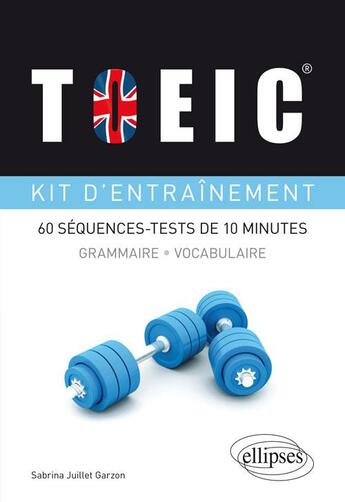 Couverture du livre « TOEIC ; kit d'entraînement à la grammaire et au vocabulaire ; 60 séquences-tests de 10 minutes » de Sabrina Juillet Garzon aux éditions Ellipses Marketing