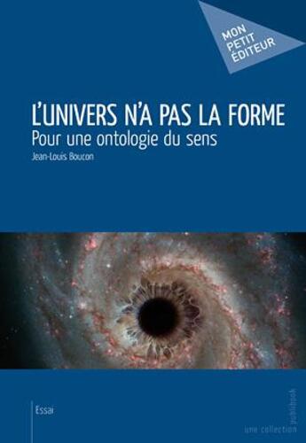 Couverture du livre « L'univers n'a pas la forme ; pour une ontologie du sens » de Jean-Louis Boucon aux éditions Publibook