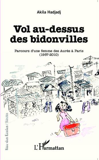 Couverture du livre « Vol au-dessus des bidonvilles ; parcours d'une femme des Aures à Paris (1957-2010) » de Akila Hadjadj aux éditions L'harmattan