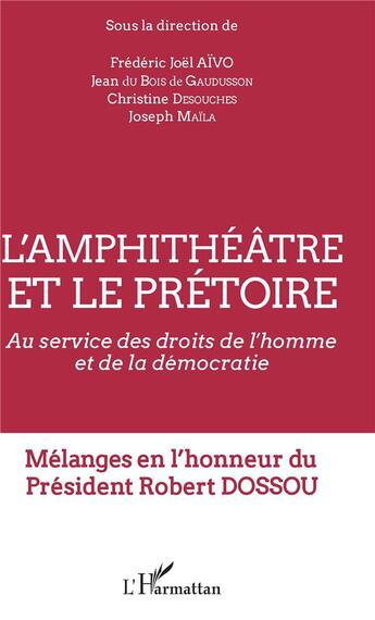 Couverture du livre « L'amphithéâtre et le prétoire au service des droits de l'homme et de la démocratie » de Frederic Joel Aivo et Joseph Maila et Jean Du Bois De Faususson et Christine Dessouches aux éditions L'harmattan