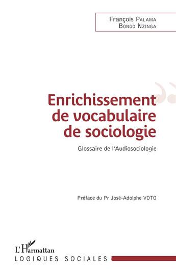 Couverture du livre « Enrichissement de vocabulaire de sociologie ; glossaire de l'audiosociologie » de Francois Palama et Bongo Nzinga aux éditions L'harmattan