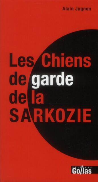 Couverture du livre « Les chiens de garde de la Sarkozie » de Alain Jugnon aux éditions Golias