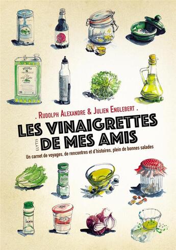 Couverture du livre « Les vinaigrettes de mes amis ; un carnet de voyages, de rencontres et d'histoires, plein de bonnes salades » de Rudoph Alexandre et Julien Englebert aux éditions Elytis