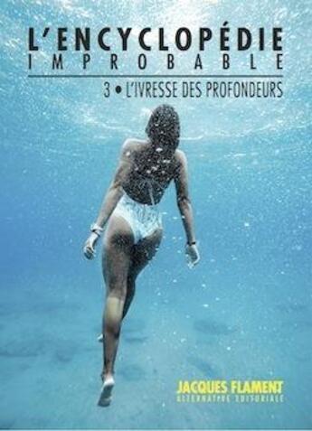 Couverture du livre « L'encyclopédie improbable t.3 : l'ivresse des profondeurs » de Recueil Collectif aux éditions Jacques Flament