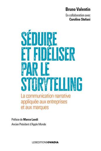 Couverture du livre « Séduire et fidéliser par le Storytelling : La communication narrative appliquée aux entreprises et aux marques » de Bruno Valentin et Caroline Stefani aux éditions Ovadia