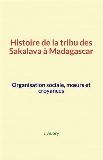 Couverture du livre « Histoire de la tribu des Sakalava à Madagascar » de J. Aubry aux éditions Le Mono