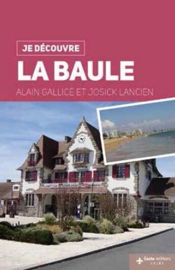 Couverture du livre « Je découvre La Baule » de Josick Lancien et Alain Gallice aux éditions Geste