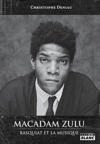 Couverture du livre « Macadam Zulu : Basquiat et la musique » de Christophe Deniau aux éditions Le Camion Blanc