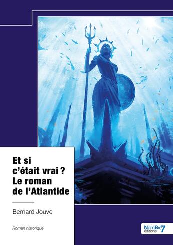 Couverture du livre « Et si c'était vrai ? Le roman de l'Atlantide » de Bernard Jouve aux éditions Nombre 7