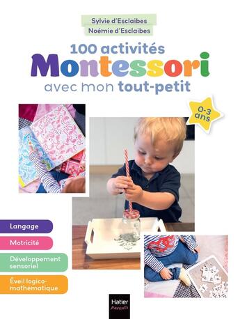 Couverture du livre « 100 activités Montessori avec mon tout-petit 0-3 ans : Mon bébé s'éveille » de Sylvie D' Esclaibes et Noemie D' Esclaibes aux éditions Hatier Parents