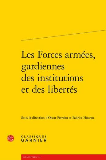 Couverture du livre « Les forces armées, gardiennes des institutions et des libertés » de Oscar Ferreira et Fabrice Hoarau et . Collectif aux éditions Classiques Garnier