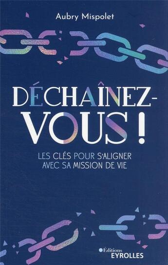 Couverture du livre « Déchaînez-vous ! les clés pour s'aligner avec sa mission de vie » de Aubry Mispolet aux éditions Eyrolles