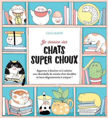 Couverture du livre « Je dessine des chats super choux : apprenez à dessiner et à colorier une ribambelle de minets chat-dorables et leurs déguisements à croquer ! » de Lulu Mayo aux éditions Marabout