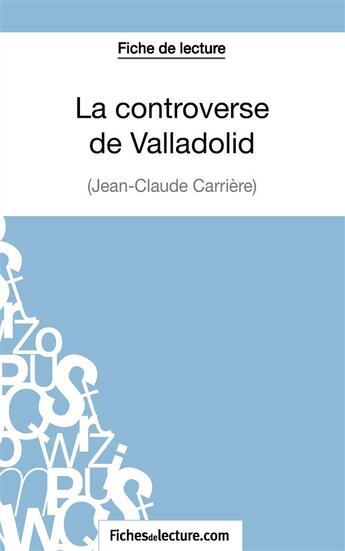 Couverture du livre « La controverse de Valladolid de Jean-Claude Carrière : analyse complète de l'oeuvre » de Vanessa Grosjean aux éditions Fichesdelecture.com