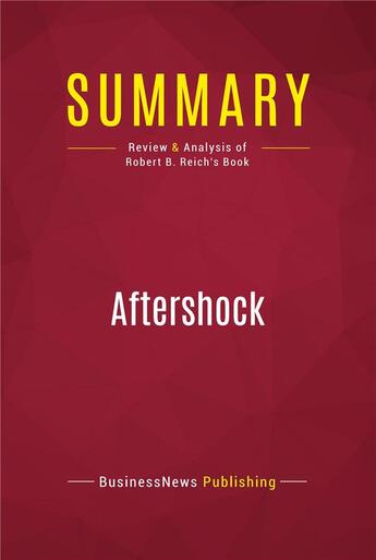 Couverture du livre « Summary: Aftershock : Review and Analysis of Robert B. Reich's Book » de Businessnews Publishing aux éditions Political Book Summaries