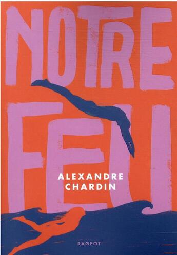 Couverture du livre « Notre feu » de Alexandre Chardin aux éditions Rageot