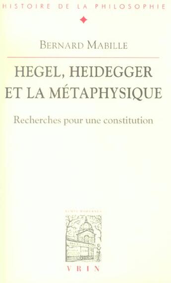 Couverture du livre « Hegel, Heidegger et la métaphysique ; recherches pour une constitution » de Bernard Mabille aux éditions Vrin