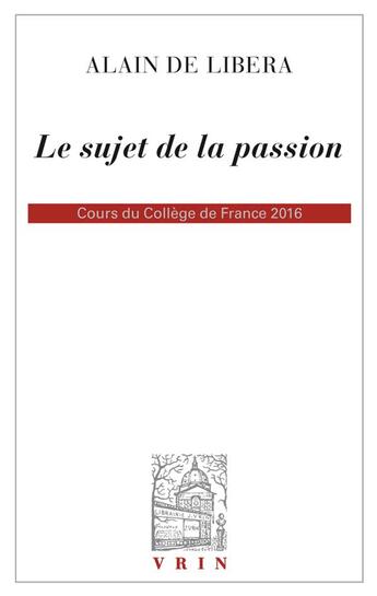 Couverture du livre « Le sujet de la passion : cours du Collège de France 2015-2016 » de Alain De Libera aux éditions Vrin