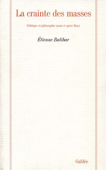 Couverture du livre « La crainte des masses ; politique et philosophie avant et après Marx » de Etienne Balibar aux éditions Galilee