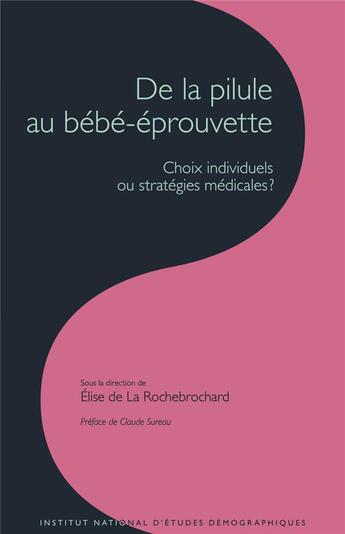 Couverture du livre « De la pilule au bébé-éprouvette ; choix individuels ou stratégies médicales ? » de Elise De La Rochebrochard aux éditions Ined