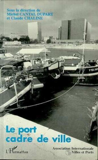 Couverture du livre « Le port cadre de ville » de Michel Cantal-Dupart et Claude Chaline aux éditions L'harmattan