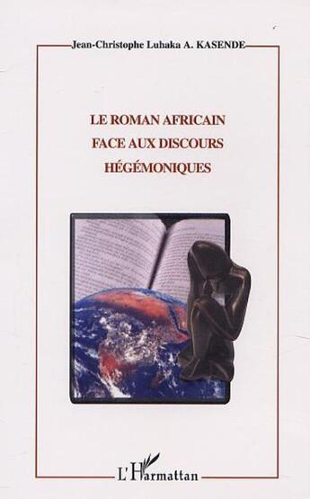 Couverture du livre « Le roman africain face aux discours hégémoniques » de Jean-Christophe Luhaka A. Kasende aux éditions L'harmattan