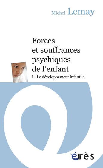 Couverture du livre « Forces et souffrances psychiques de l'enfant t.1 ; le développement infantile » de Michel Lemay aux éditions Eres