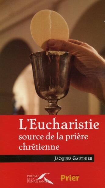 Couverture du livre « L'eucharistie source de la priere chretienne » de Jacques Gauthier aux éditions Presses De La Renaissance