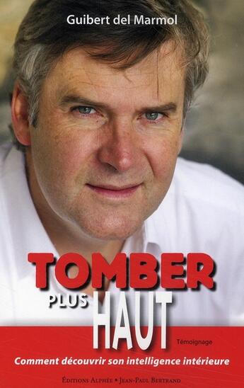 Couverture du livre « Tomber plus haut ; comment trouver son intelligence intérieure » de Guilbert Del Marmol aux éditions Alphee.jean-paul Bertrand