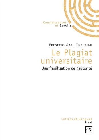 Couverture du livre « Le plagiat universitaire : Une fragilisation de l'autorité » de Frédéric-Gaël Theuriau aux éditions Connaissances Et Savoirs