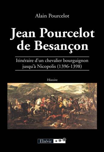 Couverture du livre « Jean Pourcelot de Besançon ; itinéraire d'un chevalier bourguignon jusqu'à Nicopolis (1396-1398) » de Alain Pourcelot aux éditions Elzevir