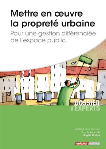 Couverture du livre « Mettre en oeuvre la propreté urbaine ; pour une gestion différenciée de l'espace public » de Brigitte Mouton aux éditions Territorial