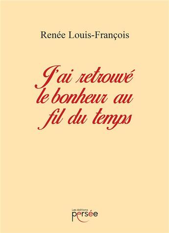 Couverture du livre « J'ai retrouvé le bonheur au fil du temps » de Renee Francois-Louis aux éditions Persee