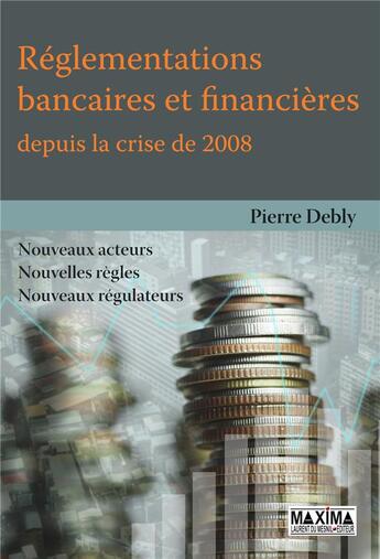 Couverture du livre « Réglementation et régulation bancaire depuis la crise de 2008 » de Pierre Debly aux éditions Maxima