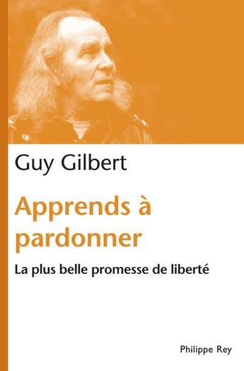 Couverture du livre « Apprends à pardonner ; la plus belle promesse de liberté » de Guy Gilbert aux éditions Philippe Rey