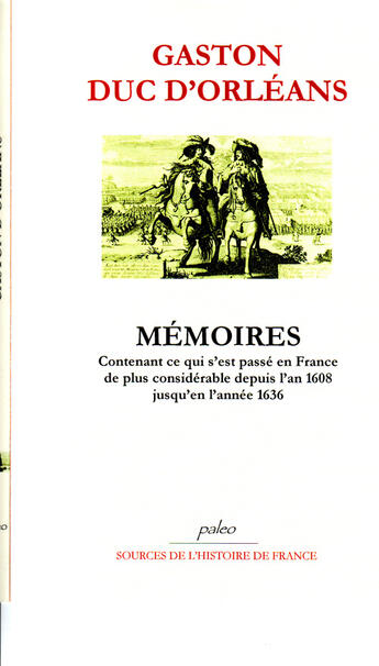 Couverture du livre « Mémoires ; Contenant ce qui s'est passé en France de plus considérable depuis l'an 1608 jusqu'en l'année 1636 » de Gaston D Orleans aux éditions Paleo