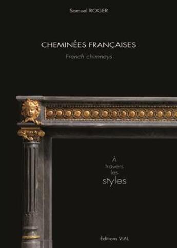 Couverture du livre « Cheminées françaises ; à travers les styles » de Samuel Roger aux éditions Editions Vial