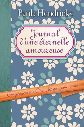 Couverture du livre « Journal d'une éternelle amoureuse ; confidences sur Dieu, les garçons et moi » de Paula Hendricks aux éditions Farel