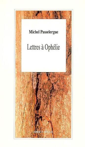 Couverture du livre « Lettres a ophelie » de Michel Passelergue aux éditions L'arbre A Paroles