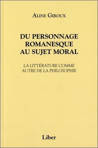 Couverture du livre « Du personnage romanesque au sujet moral ; la littérature comme autre de la philosophie » de Aline Giroux aux éditions Liber