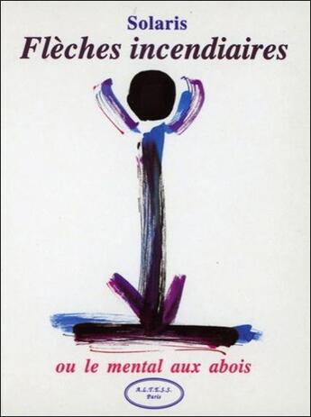 Couverture du livre « Fleches incendiaires ou le mental aux abois » de Solaris aux éditions Altess