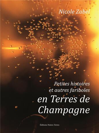 Couverture du livre « Petites histoires et autres fariboles en terres de Champagne » de Nicole Zabel et Jean-Marie Lecomte aux éditions Noires Terres