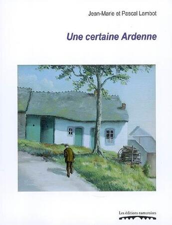 Couverture du livre « Une certaine Ardenne » de Jean-Marie Lambot aux éditions Editions Namuroises