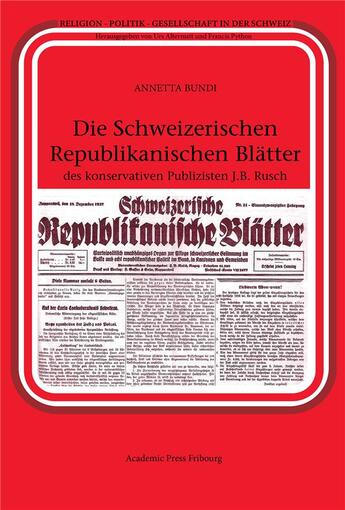 Couverture du livre « Die schweizerischen republikanischen blatter des konservativen publizisten j.b. rusch » de Bundi Annetta aux éditions Academic Press Fribourg